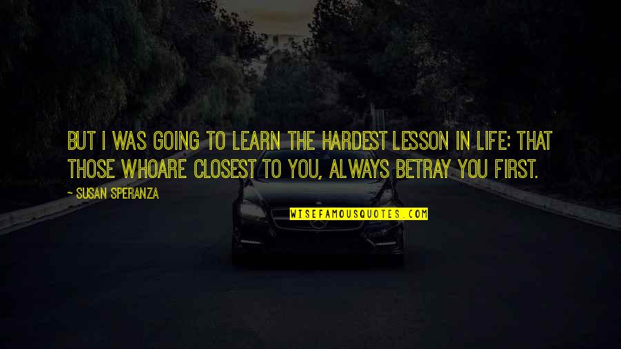 Lesson To Learn In Life Quotes By Susan Speranza: But I was going to learn the hardest Lesson To Learn In Life Quotes By Susan Speranza: But I was going to learn the hardest
