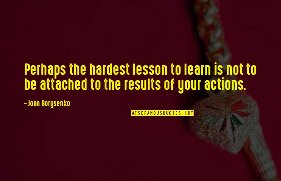 Lesson To Learn Quotes By Joan Borysenko: Perhaps the hardest lesson to learn is not Lesson To Learn Quotes By Joan Borysenko: Perhaps the hardest lesson to learn is not