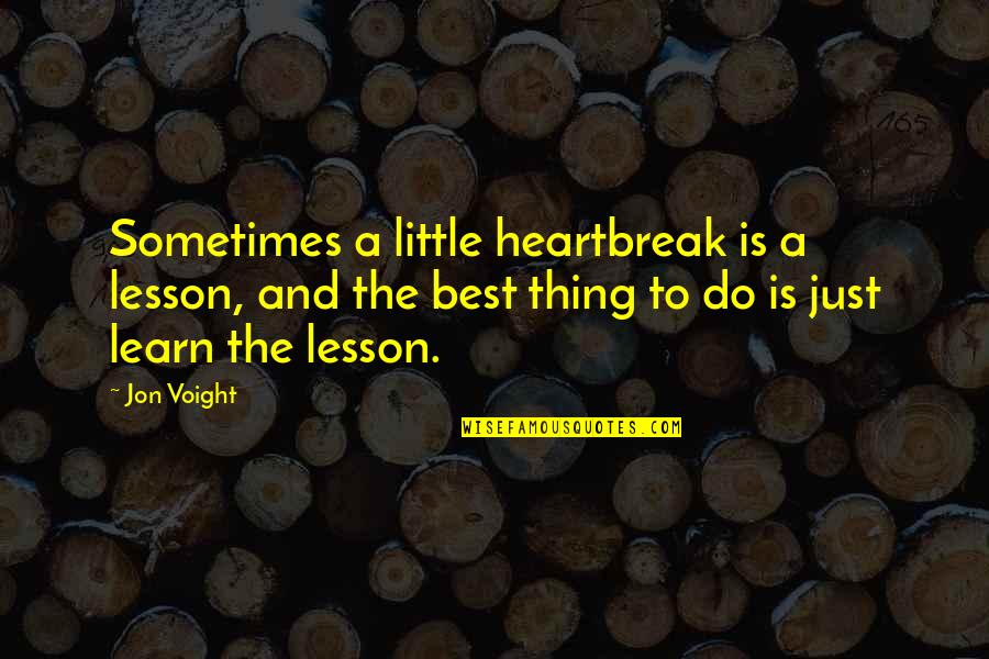 Lesson To Learn Quotes By Jon Voight: Sometimes a little heartbreak is a lesson, and Lesson To Learn Quotes By Jon Voight: Sometimes a little heartbreak is a lesson, and