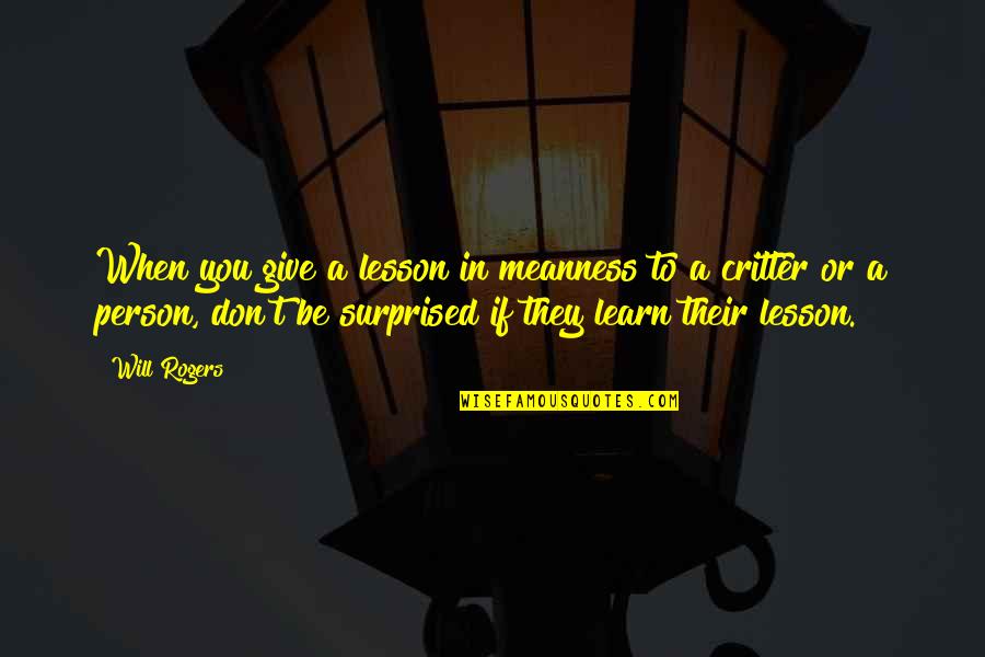 Lesson To Learn Quotes By Will Rogers: When you give a lesson in meanness to Lesson To Learn Quotes By Will Rogers: When you give a lesson in meanness to