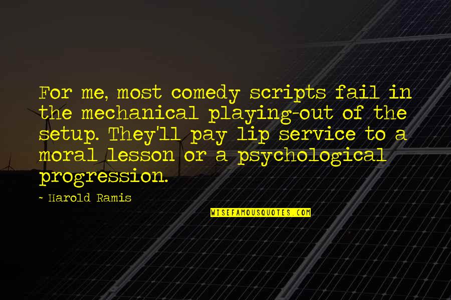 Lesson To Me Quotes By Harold Ramis: For me, most comedy scripts fail in the