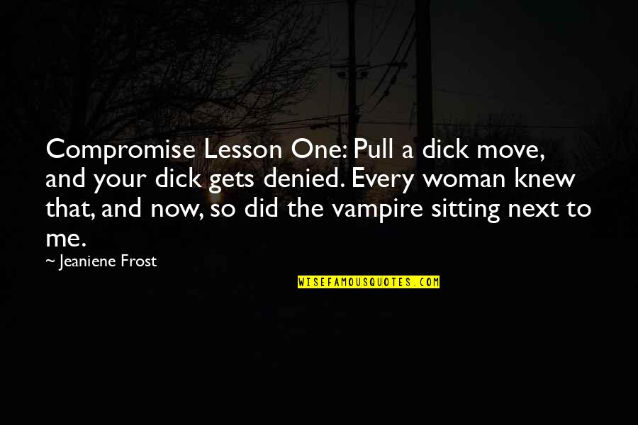 Lesson To Me Quotes By Jeaniene Frost: Compromise Lesson One: Pull a dick move, and