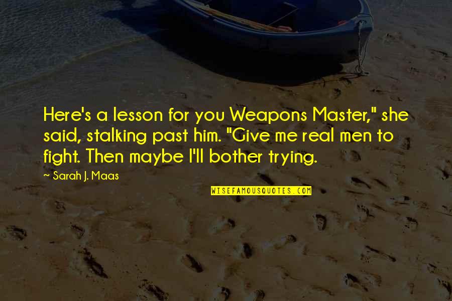 Lesson To Me Quotes By Sarah J. Maas: Here's a lesson for you Weapons Master," she