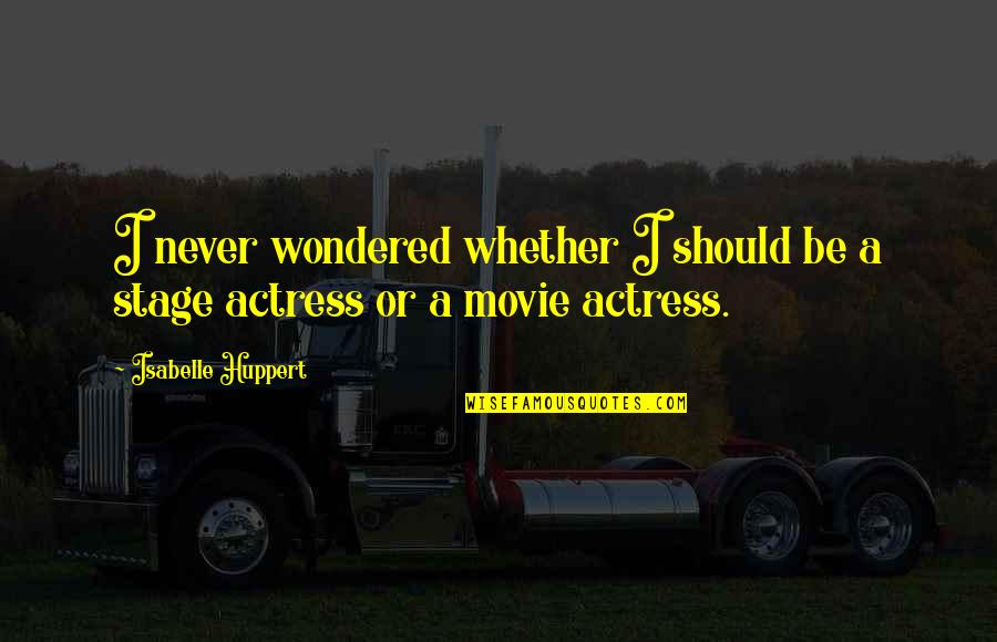 Lessoned Learned Quotes By Isabelle Huppert: I never wondered whether I should be a