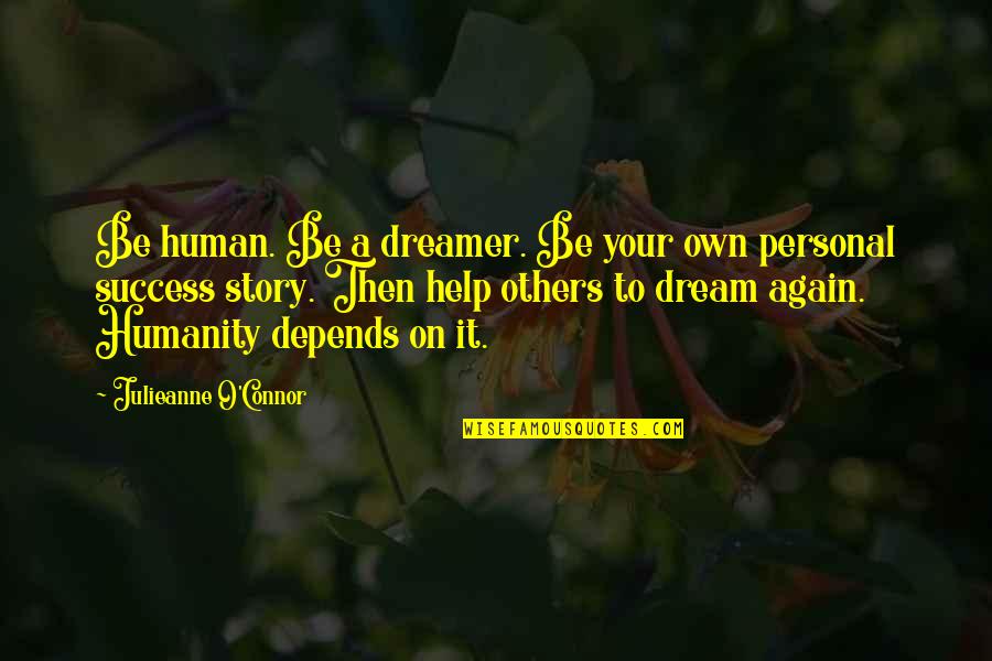 Lessoned Learned Quotes By Julieanne O'Connor: Be human. Be a dreamer. Be your own