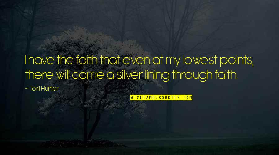 Lessoned Quotes By Torii Hunter: I have the faith that even at my Lessoned Quotes By Torii Hunter: I have the faith that even at my