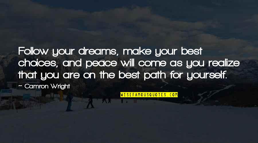 Lessons For Life Quotes By Camron Wright: Follow your dreams, make your best choices, and Lessons For Life Quotes By Camron Wright: Follow your dreams, make your best choices, and