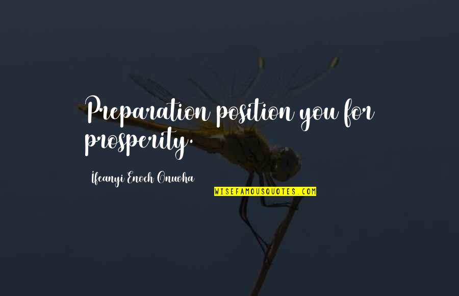 Lessons For Life Quotes By Ifeanyi Enoch Onuoha: Preparation position you for prosperity. Lessons For Life Quotes By Ifeanyi Enoch Onuoha: Preparation position you for prosperity.