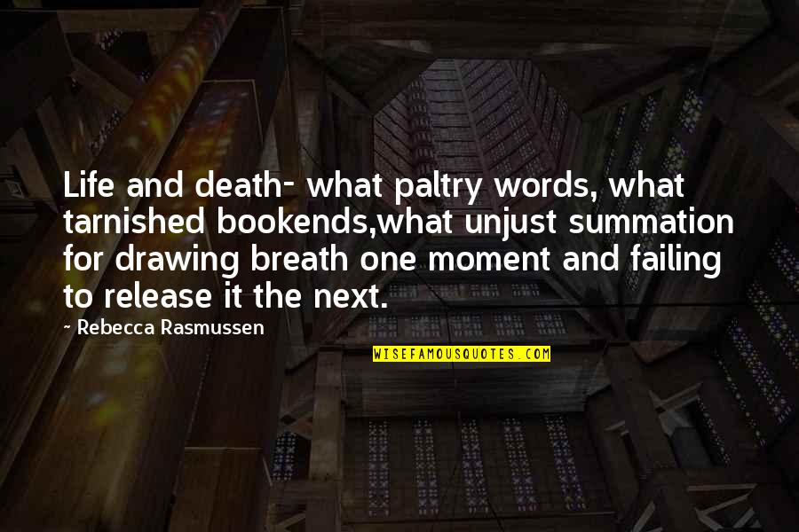 Lessons For Life Quotes By Rebecca Rasmussen: Life and death- what paltry words, what tarnished Lessons For Life Quotes By Rebecca Rasmussen: Life and death- what paltry words, what tarnished