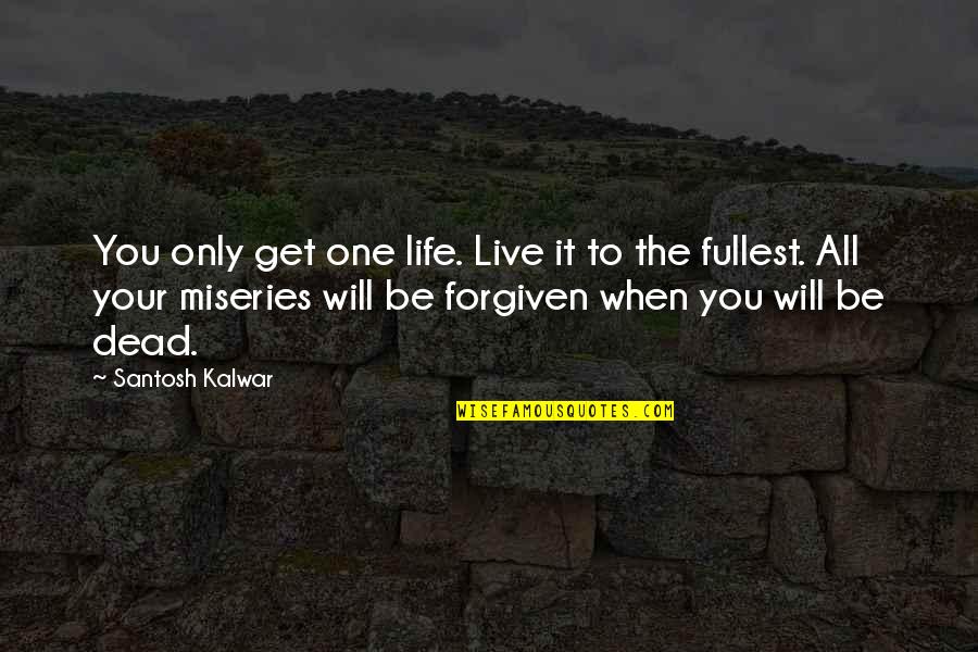 Lessons From Death Quotes By Santosh Kalwar: You only get one life. Live it to