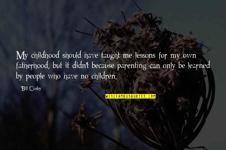 Lessons I Have Learned Quotes By Bill Cosby: My childhood should have taught me lessons for Lessons I Have Learned Quotes By Bill Cosby: My childhood should have taught me lessons for