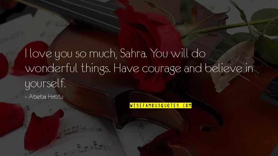 Lessons In Life And Love Quotes By Abeba Habtu: I love you so much, Sahra. You will