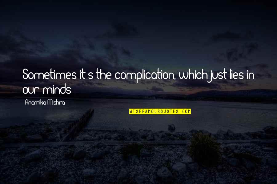 Lessons In Life Quotes By Anamika Mishra: Sometimes it's the complication, which just lies in