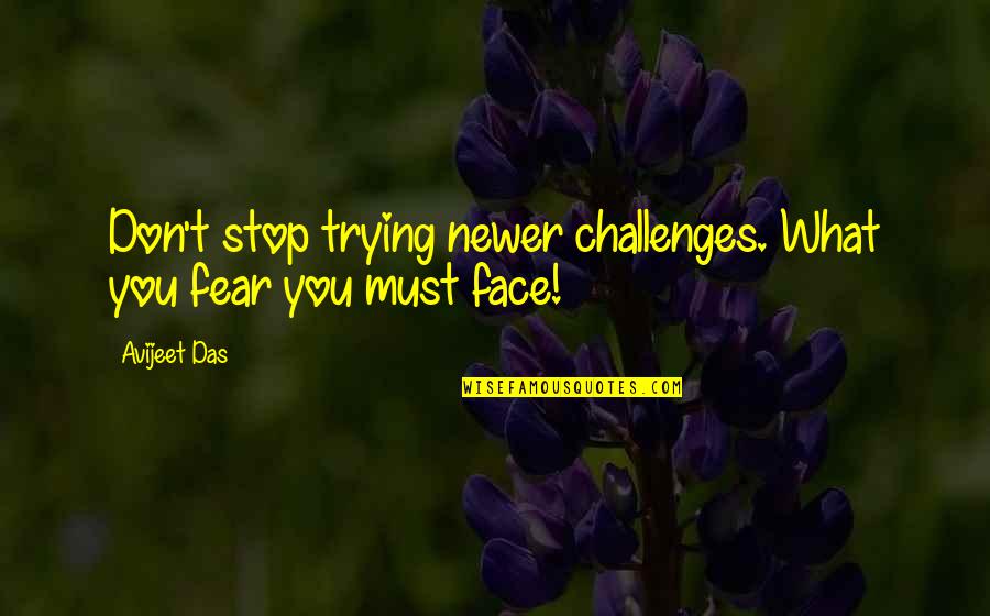 Lessons In Life Quotes By Avijeet Das: Don't stop trying newer challenges. What you fear