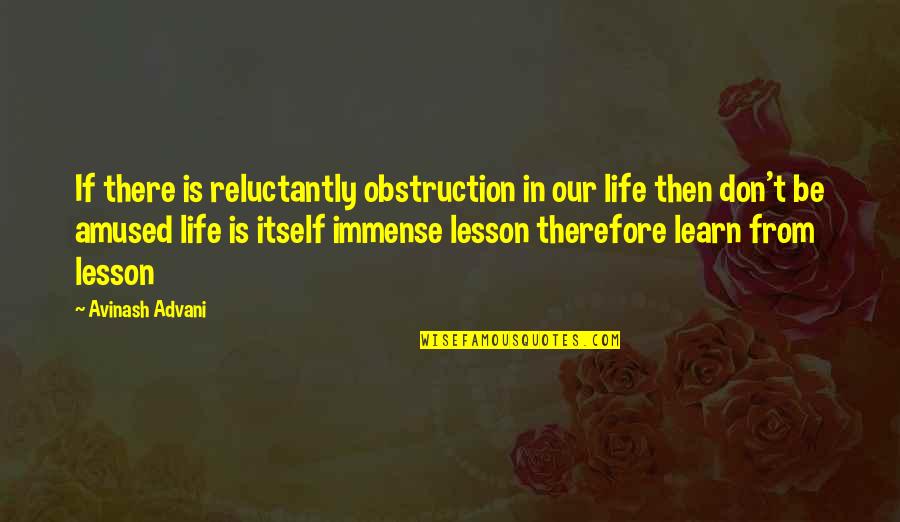 Lessons In Life Quotes By Avinash Advani: If there is reluctantly obstruction in our life