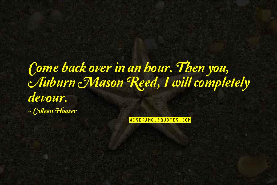 Lessons In Literature Quotes By Colleen Hoover: Come back over in an hour. Then you,
