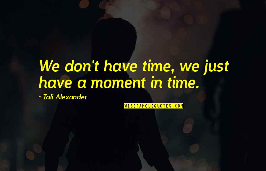 Lessons In Love Quotes By Tali Alexander: We don't have time, we just have a