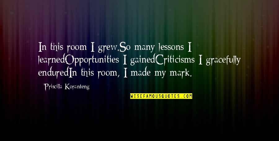 Lessons I've Learned Quotes By Priscilla Koranteng: In this room I grew.So many lessons I Lessons I've Learned Quotes By Priscilla Koranteng: In this room I grew.So many lessons I