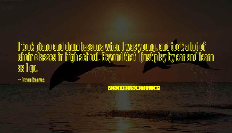 Lessons Learn Quotes By Jason Reeves: I took piano and drum lessons when I Lessons Learn Quotes By Jason Reeves: I took piano and drum lessons when I