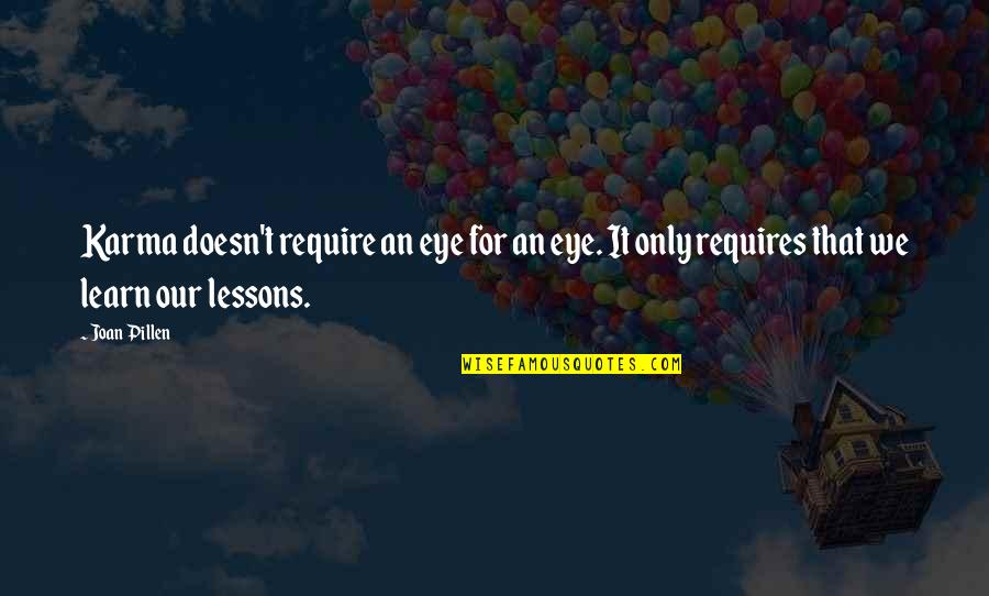 Lessons Learn Quotes By Joan Pillen: Karma doesn't require an eye for an eye.