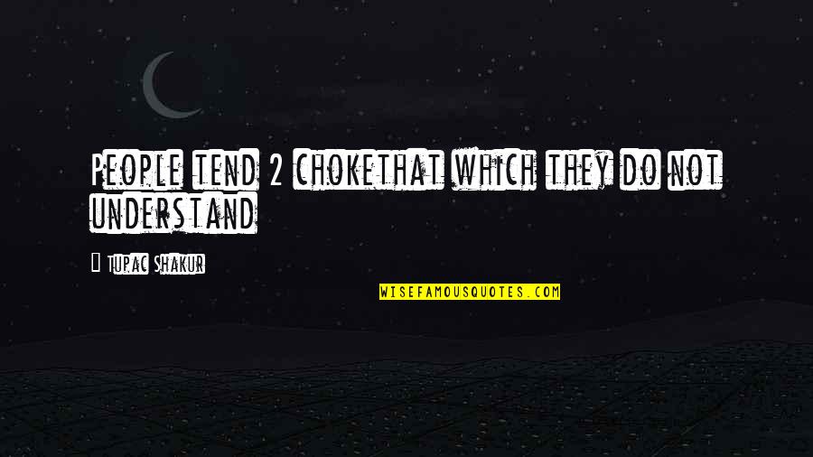 Lessons Learned As A Child Quotes By Tupac Shakur: People tend 2 chokethat which they do not Lessons Learned As A Child Quotes By Tupac Shakur: People tend 2 chokethat which they do not