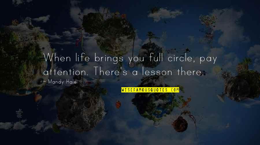 Lessons Learned By Life Quotes By Mandy Hale: When life brings you full circle, pay attention.