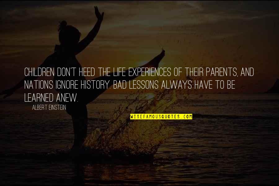 Lessons Learned From History Quotes By Albert Einstein: Children don't heed the life experiences of their