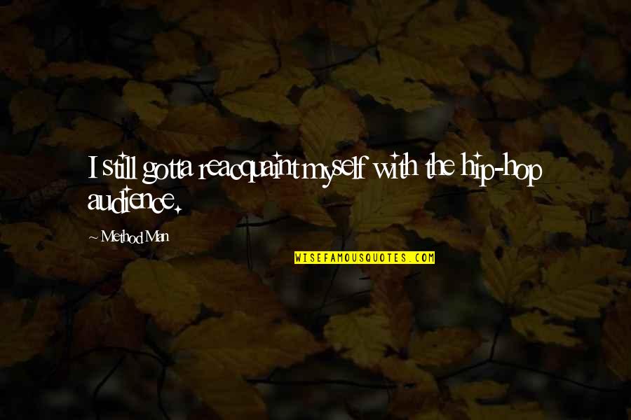 Lessons Learned From History Quotes By Method Man: I still gotta reacquaint myself with the hip-hop