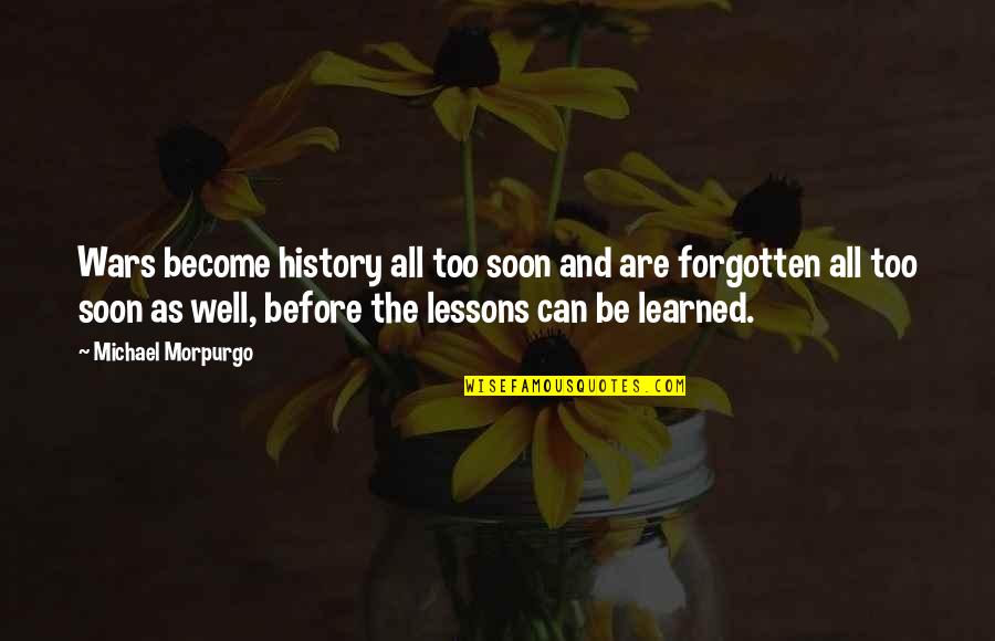 Lessons Learned From History Quotes By Michael Morpurgo: Wars become history all too soon and are