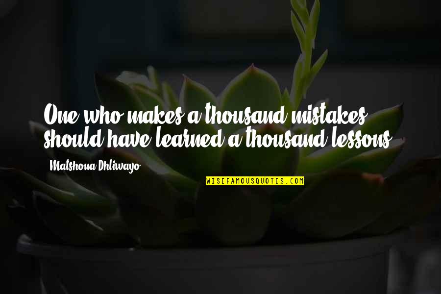 Lessons Learned From Mistakes Quotes By Matshona Dhliwayo: One who makes a thousand mistakes should have