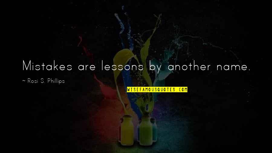 Lessons Learned From Mistakes Quotes By Rosi S. Phillips: Mistakes are lessons by another name.