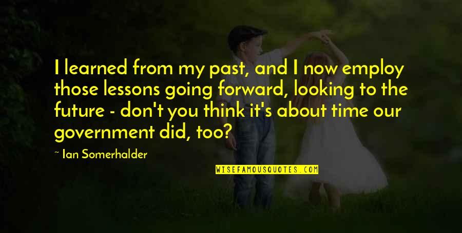 Lessons Learned From The Past Quotes By Ian Somerhalder: I learned from my past, and I now