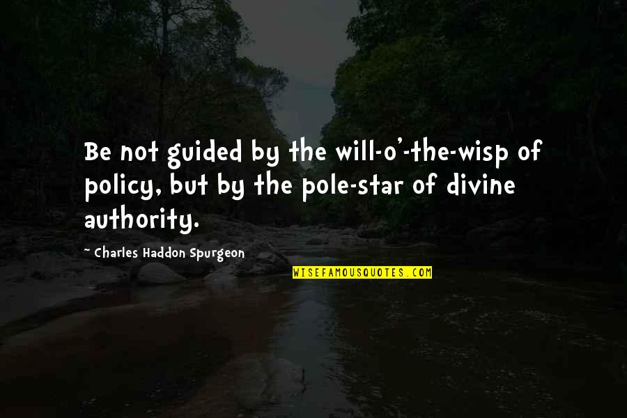 Lessons Learned In High School Quotes By Charles Haddon Spurgeon: Be not guided by the will-o'-the-wisp of policy,