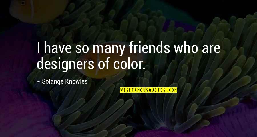 Lessons Learned In High School Quotes By Solange Knowles: I have so many friends who are designers Lessons Learned In High School Quotes By Solange Knowles: I have so many friends who are designers