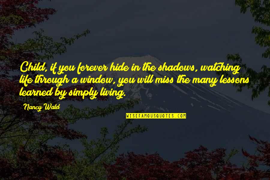 Lessons Learned In Life Quotes By Nancy Wald: Child, if you forever hide in the shadows, Lessons Learned In Life Quotes By Nancy Wald: Child, if you forever hide in the shadows,