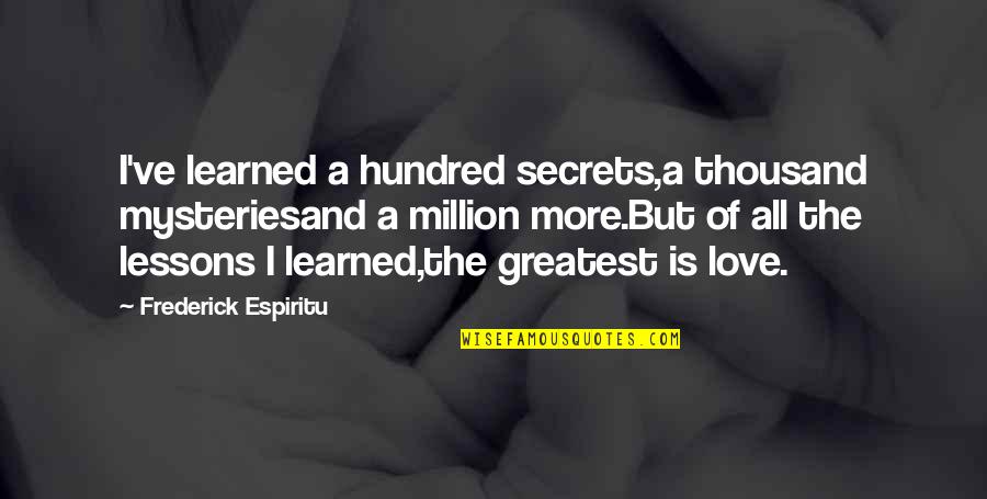 Lessons Learned In Love Quotes By Frederick Espiritu: I've learned a hundred secrets,a thousand mysteriesand a