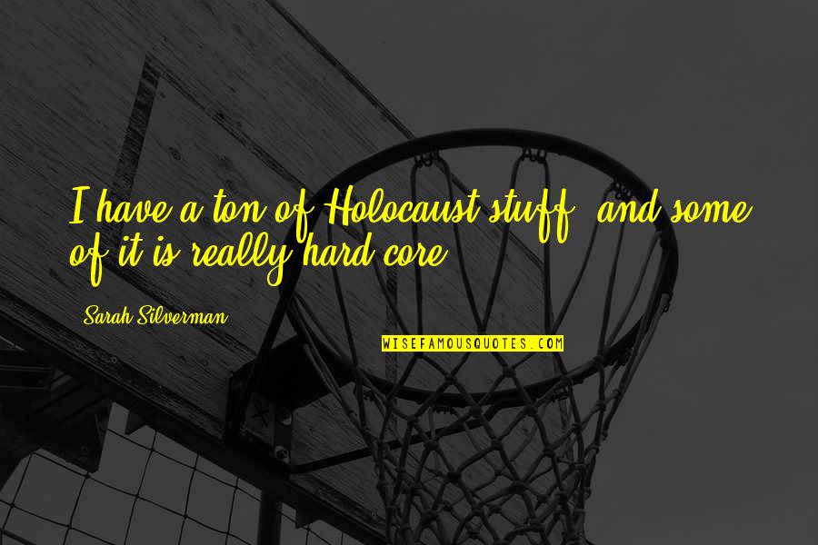 Lessons Learned In Love Quotes By Sarah Silverman: I have a ton of Holocaust stuff, and