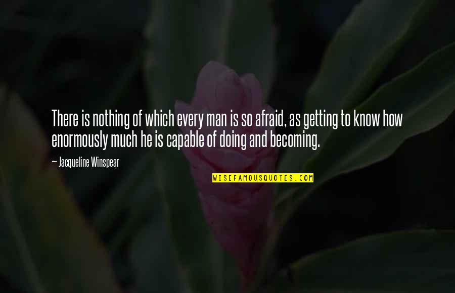 Lessons Learned In School Quotes By Jacqueline Winspear: There is nothing of which every man is Lessons Learned In School Quotes By Jacqueline Winspear: There is nothing of which every man is