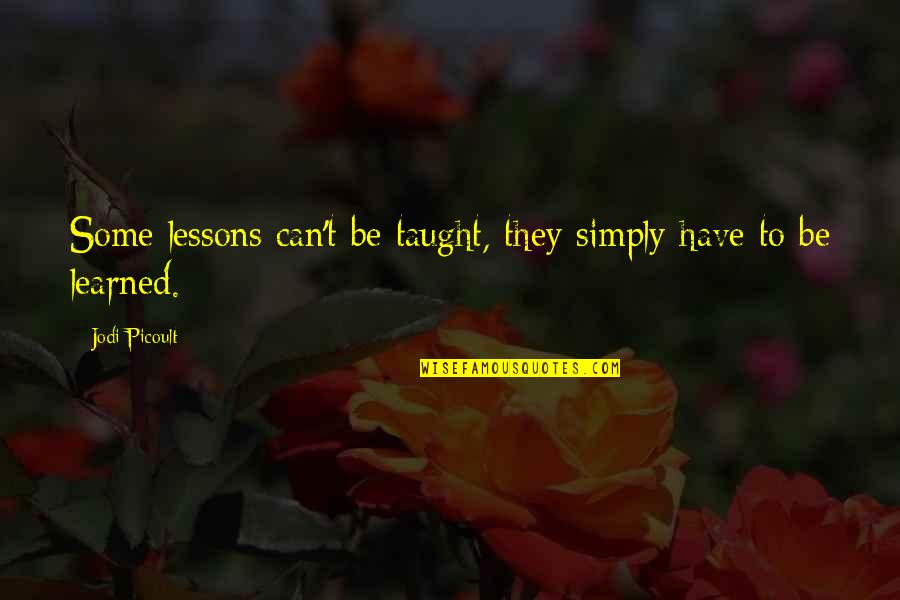 Lessons Learned Quotes By Jodi Picoult: Some lessons can't be taught, they simply have