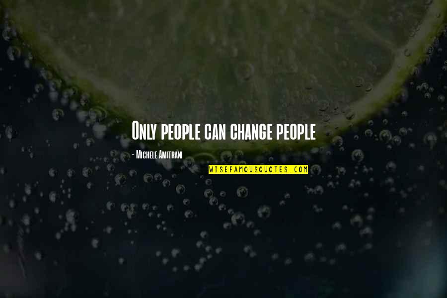 Lessons Learned Quotes By Michele Amitrani: Only people can change people Lessons Learned Quotes By Michele Amitrani: Only people can change people