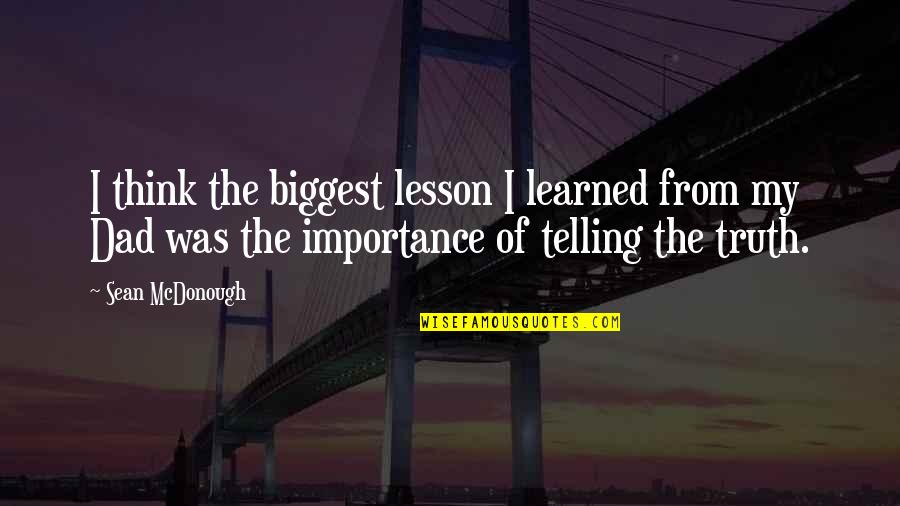 Lessons Learned Quotes By Sean McDonough: I think the biggest lesson I learned from Lessons Learned Quotes By Sean McDonough: I think the biggest lesson I learned from