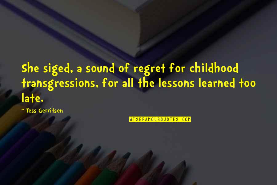 Lessons Learned Quotes By Tess Gerritsen: She siged, a sound of regret for childhood Lessons Learned Quotes By Tess Gerritsen: She siged, a sound of regret for childhood