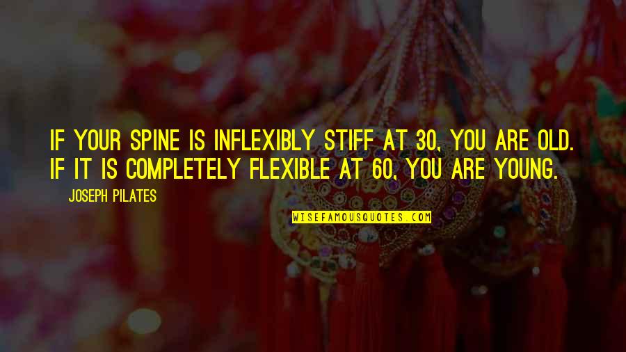 Lessons Letting Go Quotes By Joseph Pilates: If your spine is inflexibly stiff at 30,