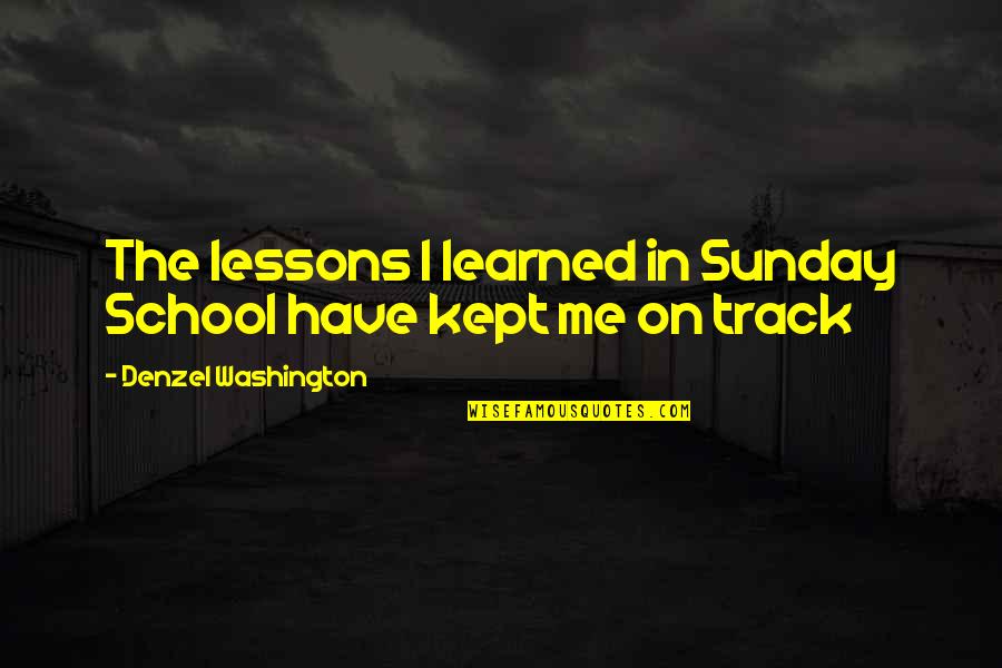 Lessons Not Learned Quotes By Denzel Washington: The lessons I learned in Sunday School have