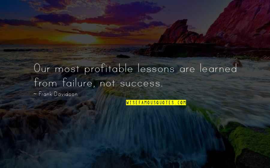 Lessons Not Learned Quotes By Frank Davidson: Our most profitable lessons are learned from failure,