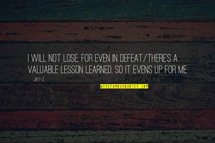 Lessons Not Learned Quotes By Jay-Z: I will not lose, for even in defeat/There's Lessons Not Learned Quotes By Jay-Z: I will not lose, for even in defeat/There's