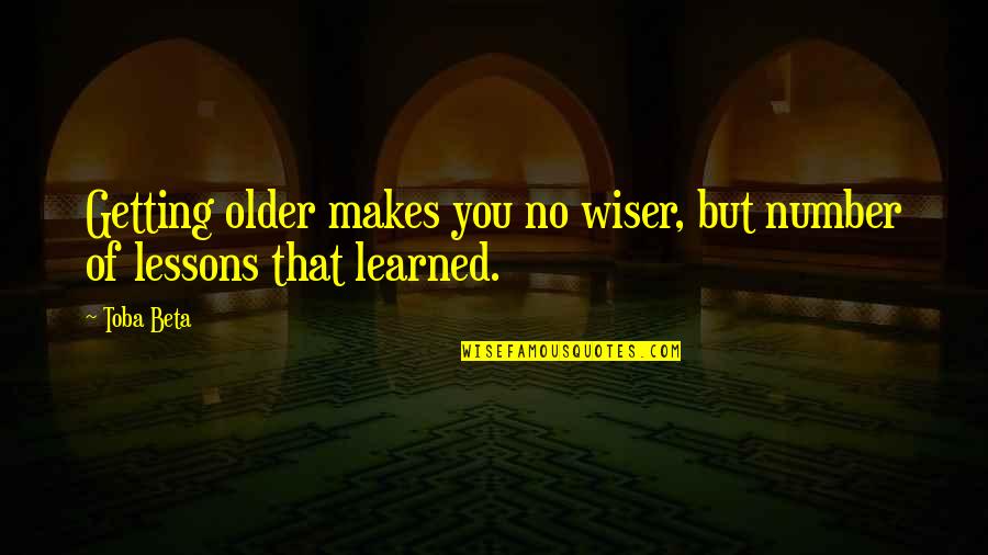 Lessons Not Learned Quotes By Toba Beta: Getting older makes you no wiser, but number