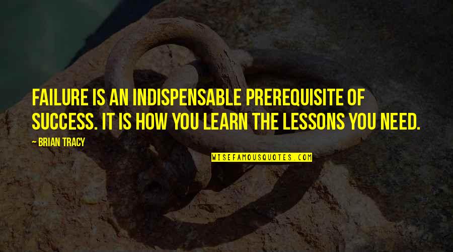 Lessons Of Failure Quotes By Brian Tracy: Failure is an indispensable prerequisite of success. It Lessons Of Failure Quotes By Brian Tracy: Failure is an indispensable prerequisite of success. It