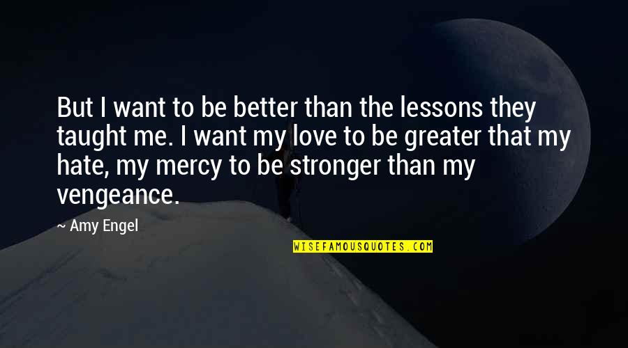 Lessons Of Love Quotes By Amy Engel: But I want to be better than the