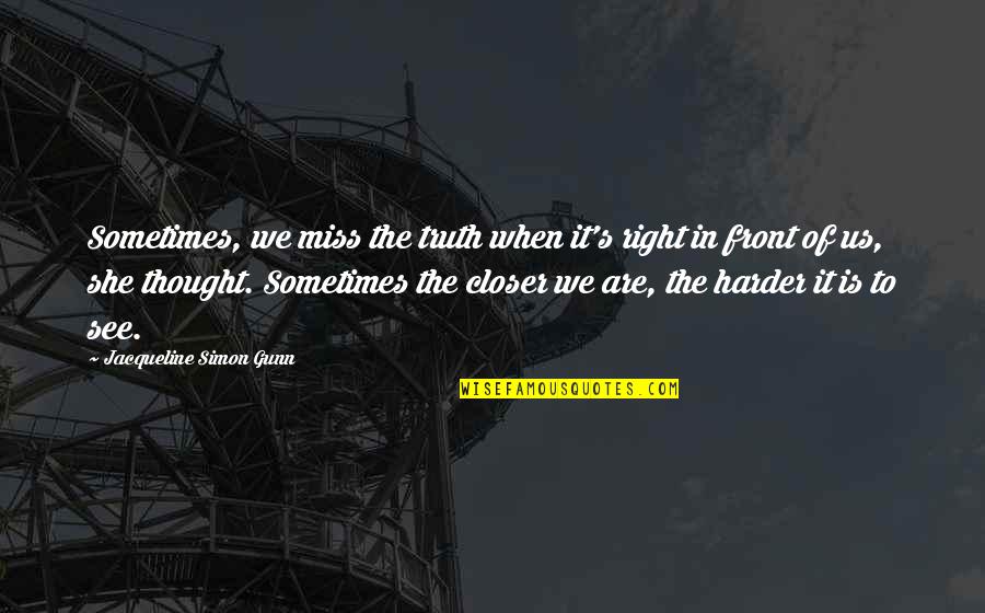 Lessons Of Love Quotes By Jacqueline Simon Gunn: Sometimes, we miss the truth when it's right Lessons Of Love Quotes By Jacqueline Simon Gunn: Sometimes, we miss the truth when it's right